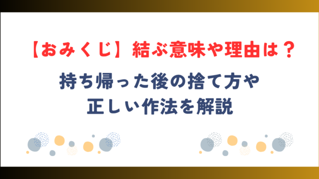 【おみくじ】結ぶ意味や理由は？持ち帰った後の捨て方・正しい対処法を解説