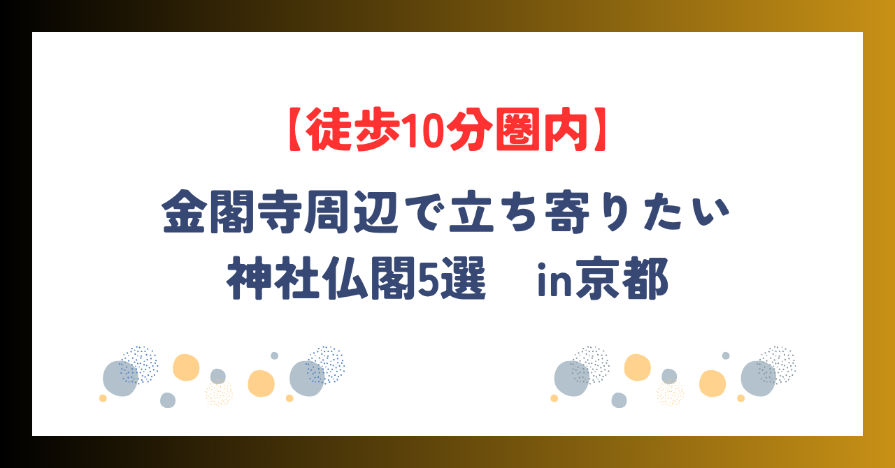【徒歩10分圏内】京都・金閣寺周辺で立ち寄りたい神社仏閣5選