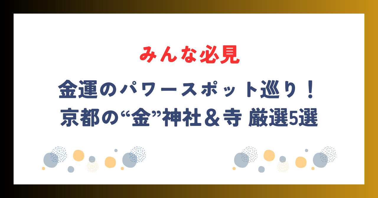 金運のパワースポット巡り！京都の“金”神社＆寺 厳選5選